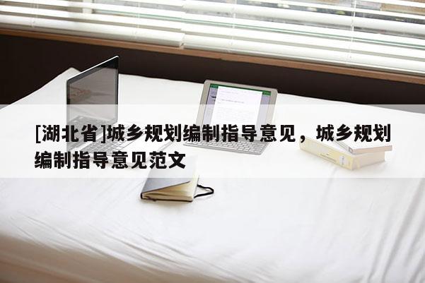 [湖北省]城鄉規劃編制指導意見，城鄉規劃編制指導意見范文