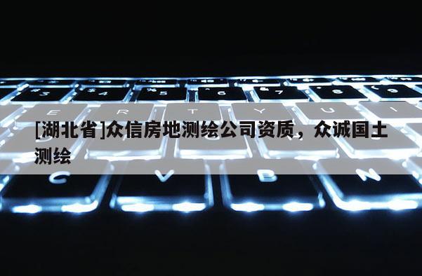 [湖北省]眾信房地測繪公司資質，眾誠國土測繪