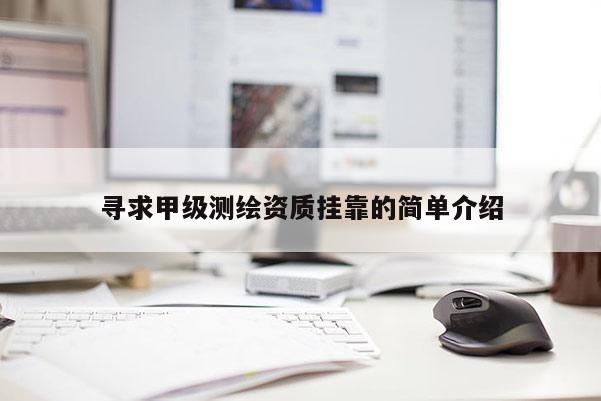 尋求甲級測繪資質掛靠的簡單介紹