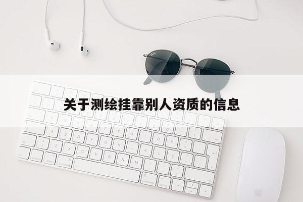 關于測繪掛靠別人資質的信息