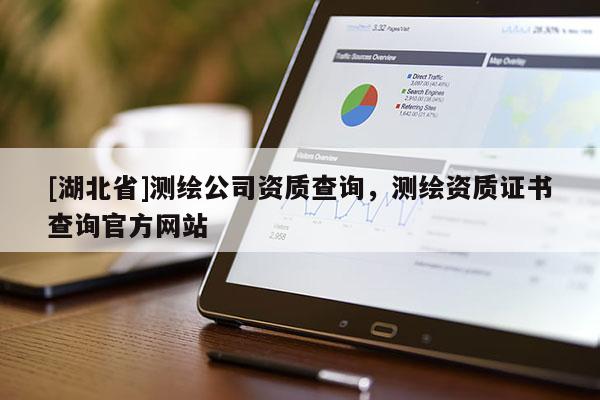 [湖北省]測繪公司資質查詢，測繪資質證書查詢官方網站