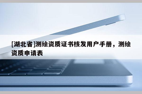 [湖北省]測繪資質證書核發用戶手冊，測繪資質申請表