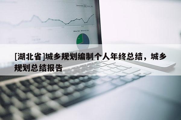 [湖北省]城鄉規劃編制個人年終總結，城鄉規劃總結報告