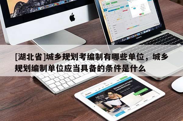 [湖北省]城鄉(xiāng)規(guī)劃考編制有哪些單位，城鄉(xiāng)規(guī)劃編制單位應(yīng)當具備的條件是什么