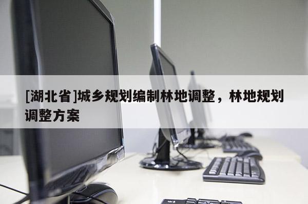 [湖北省]城鄉(xiāng)規(guī)劃編制林地調(diào)整，林地規(guī)劃調(diào)整方案