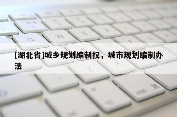 [湖北省]城鄉規劃編制權，城市規劃編制辦法