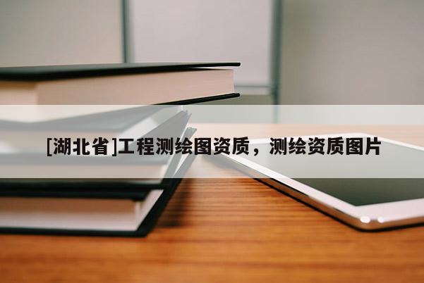 [湖北省]工程測繪圖資質，測繪資質圖片