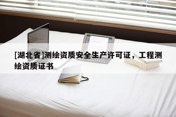 [湖北省]測繪資質安全生產許可證，工程測繪資質證書