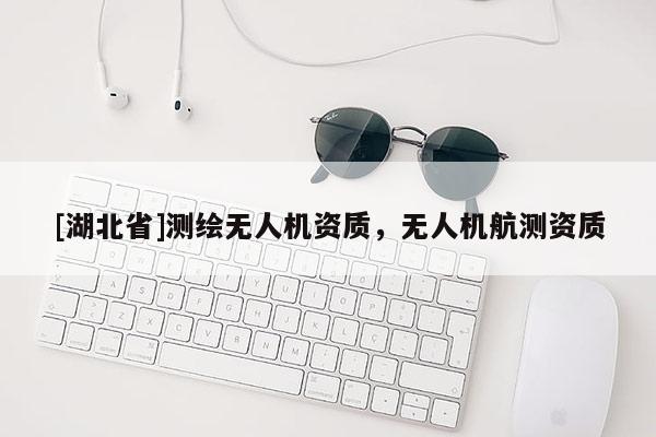 [湖北省]測繪無人機資質，無人機航測資質