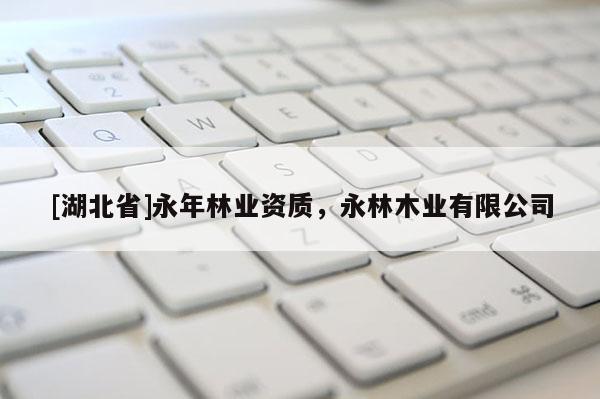 [湖北省]永年林業資質，永林木業有限公司