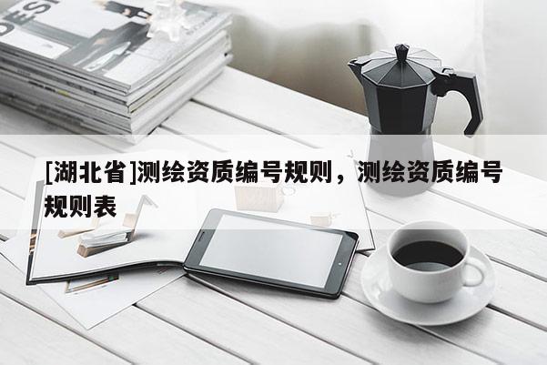 [湖北省]測繪資質編號規則，測繪資質編號規則表