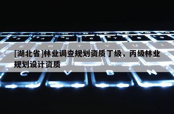 [湖北省]林業調查規劃資質丁級，丙級林業規劃設計資質