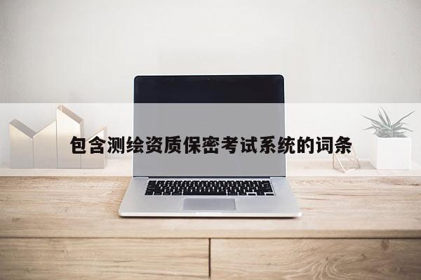 包含測繪資質(zhì)保密考試系統(tǒng)的詞條