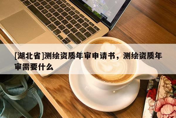[湖北省]測繪資質年審申請書，測繪資質年審需要什么