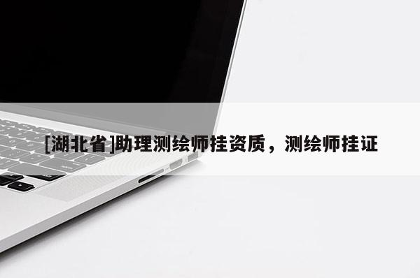 [湖北省]助理測繪師掛資質，測繪師掛證
