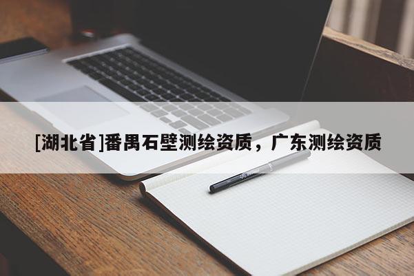 [湖北省]番禺石壁測繪資質，廣東測繪資質