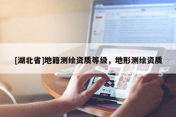 [湖北省]地籍測繪資質等級，地形測繪資質