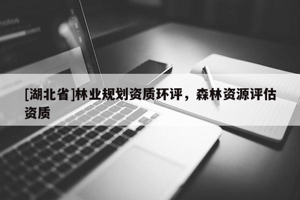 [湖北省]林業規劃資質環評，森林資源評估資質