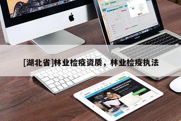 [湖北省]林業(yè)檢疫資質(zhì)，林業(yè)檢疫執(zhí)法