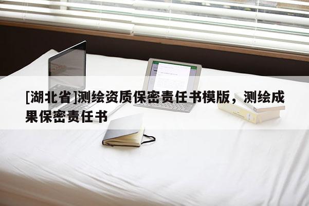 [湖北省]測繪資質保密責任書模版，測繪成果保密責任書