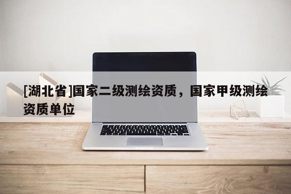 [湖北省]國家二級測繪資質，國家甲級測繪資質單位