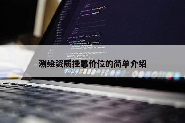 測繪資質(zhì)掛靠價位的簡單介紹