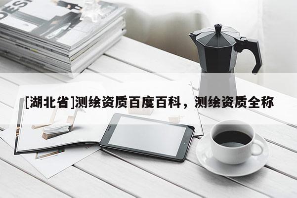 [湖北省]測繪資質百度百科，測繪資質全稱