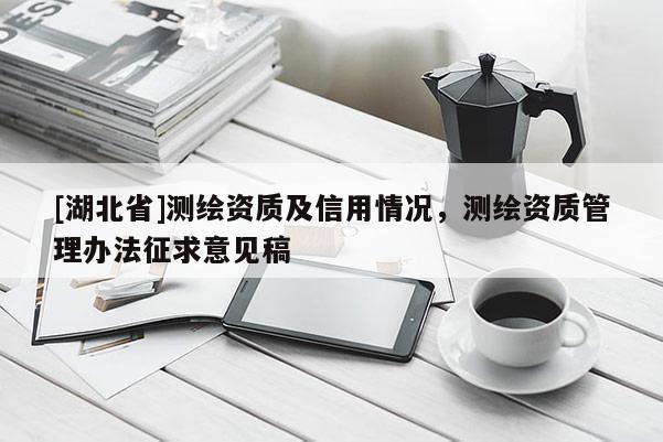 [湖北省]測繪資質(zhì)及信用情況，測繪資質(zhì)管理辦法征求意見稿
