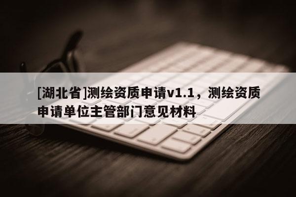 [湖北省]測(cè)繪資質(zhì)申請(qǐng)v1.1，測(cè)繪資質(zhì)申請(qǐng)單位主管部門意見材料