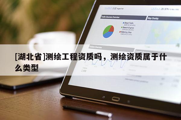 [湖北省]測繪工程資質嗎，測繪資質屬于什么類型