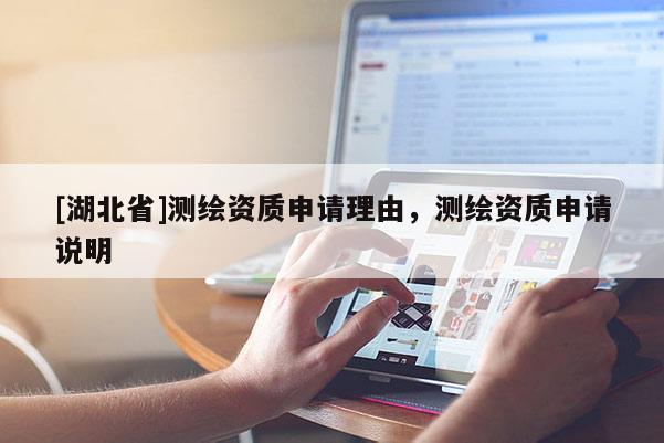 [湖北省]測繪資質(zhì)申請理由，測繪資質(zhì)申請說明