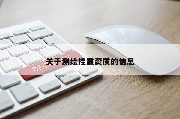 關(guān)于測繪掛靠資質(zhì)的信息