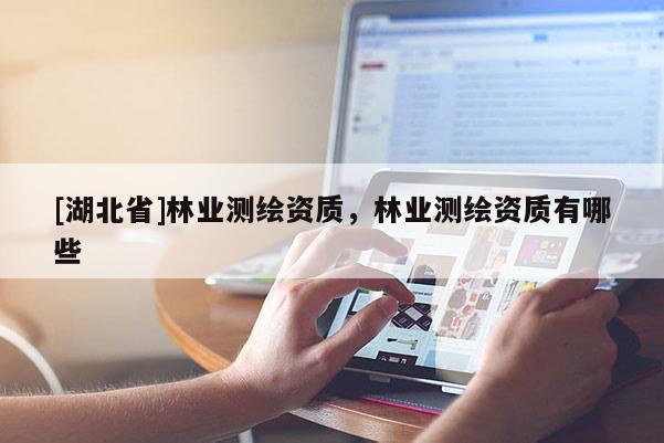 [湖北省]林業測繪資質，林業測繪資質有哪些