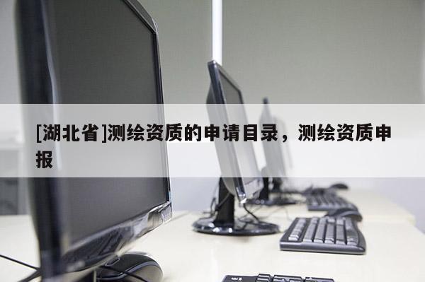 [湖北省]測繪資質的申請目錄，測繪資質申報