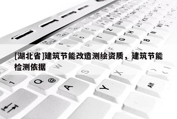 [湖北省]建筑節能改造測繪資質，建筑節能檢測依據
