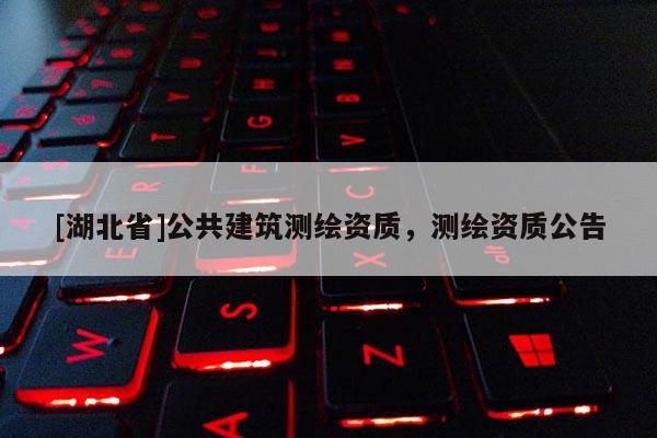 [湖北省]公共建筑測繪資質，測繪資質公告