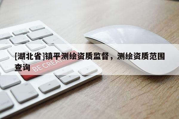 [湖北省]鎮平測繪資質監督，測繪資質范圍查詢