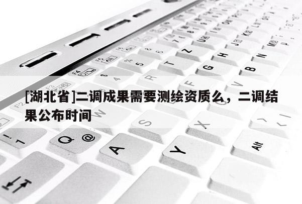 [湖北省]二調成果需要測繪資質么，二調結果公布時間