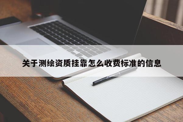 關于測繪資質掛靠怎么收費標準的信息