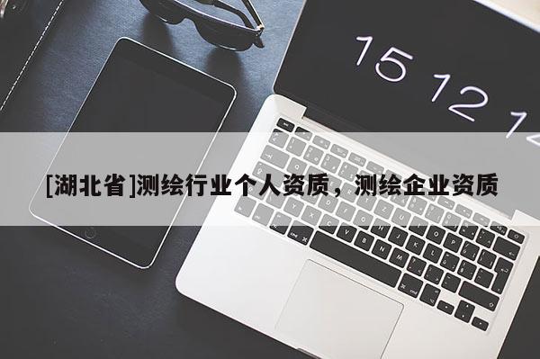[湖北省]測繪行業個人資質，測繪企業資質