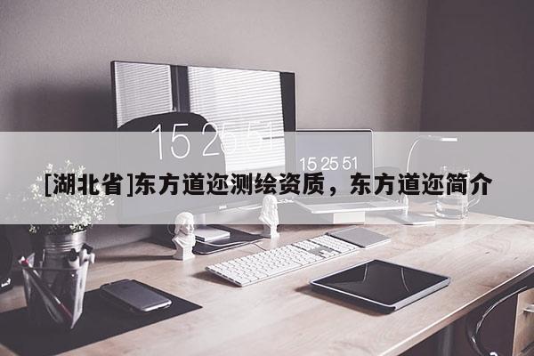 [湖北省]東方道邇測繪資質，東方道邇簡介