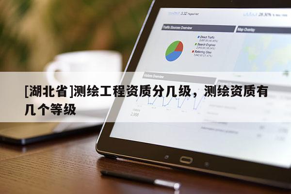 [湖北省]測繪工程資質分幾級，測繪資質有幾個等級