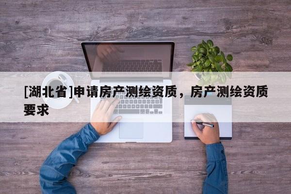 [湖北省]申請房產測繪資質，房產測繪資質要求