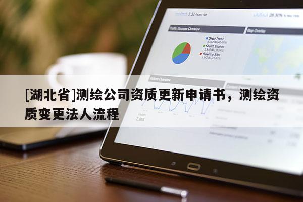 [湖北省]測繪公司資質更新申請書，測繪資質變更法人流程