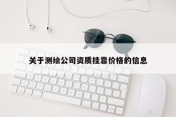 關于測繪公司資質掛靠價格的信息