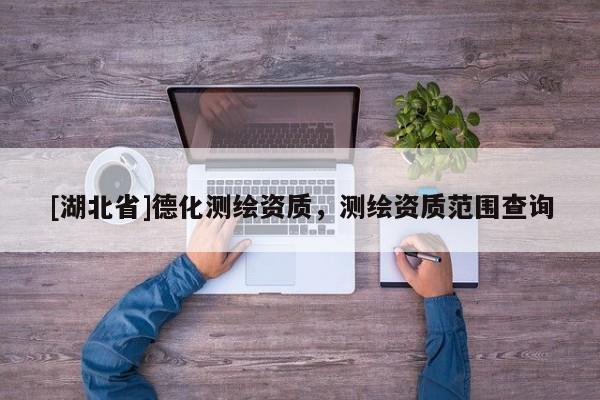 [湖北省]德化測繪資質，測繪資質范圍查詢
