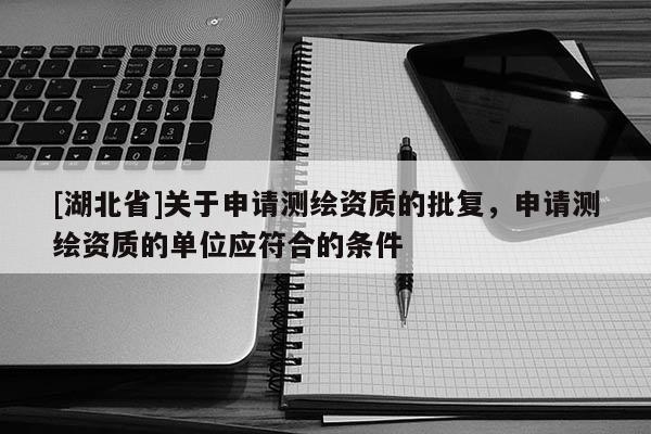 [湖北省]關于申請測繪資質的批復，申請測繪資質的單位應符合的條件