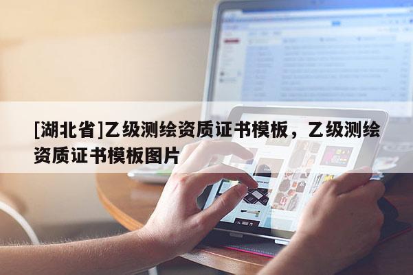 [湖北省]乙級測繪資質(zhì)證書模板，乙級測繪資質(zhì)證書模板圖片