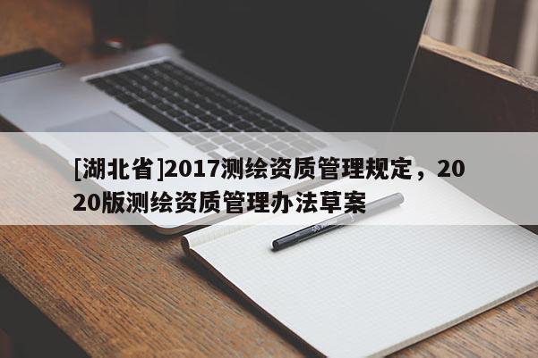 [湖北省]2017測繪資質管理規定，2020版測繪資質管理辦法草案