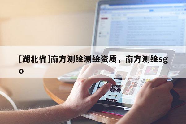 [湖北省]南方測繪測繪資質，南方測繪sgo